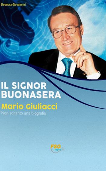 Il Signor Buonasera. Mario Giuliacci non soltanto una biografia - Eleonora Giovannini - Libro Free Service Group 2023 | Libraccio.it
