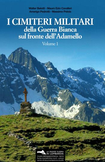 I cimiteri militari della guerra bianca sul fronte dell'Adamello - Walter Belotti, Mauro Ezio Cavalleri, Amerigo Pedrotti - Libro Museo della Guerra Bianca 2020 | Libraccio.it