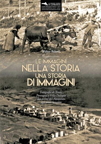 Le immagini nella storia. Una storia di immagini. Fotografie di Temù, Pontagna e Villa Dalegno dai primi del Novecento agli anni Sessanta - Walter Belotti - Libro Museo della Guerra Bianca 2022 | Libraccio.it