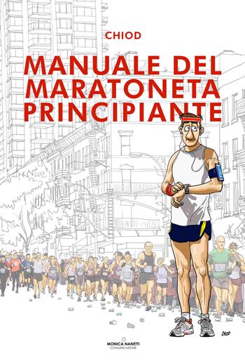 Manuale del maratoneta principiante - Chiod - Libro Monica Nanetti Comunicazione 2017 | Libraccio.it