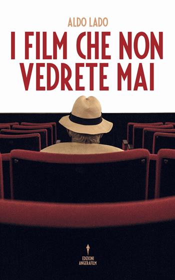 I film che non vedrete mai - Aldo Lado - Libro Angera Films 2017 | Libraccio.it