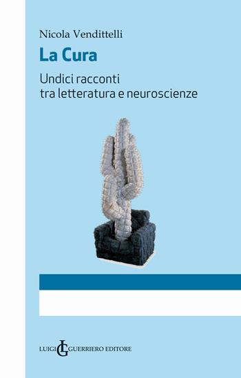 La cura. Undici racconti tra letteratura e neuroscienze - Nicola Vendittelli - Libro Luigi Guerriero Editore 2019 | Libraccio.it
