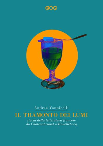 Il tramonto dei lumi. Storia della letteratura francese da Chateaubriand a Houellebecq - Andrea Vannicelli - Libro GOG 2017 | Libraccio.it