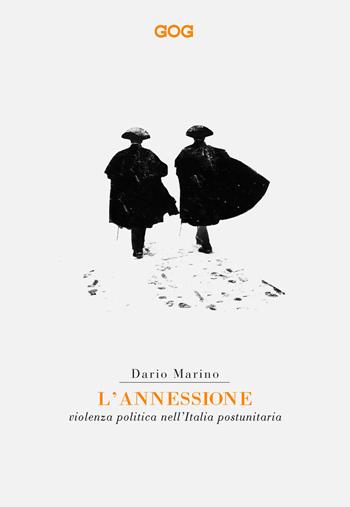 L' annessione. Violenza politica nell'Italia postunitaria - Dario Marino - Libro GOG 2017, Contemporanea | Libraccio.it