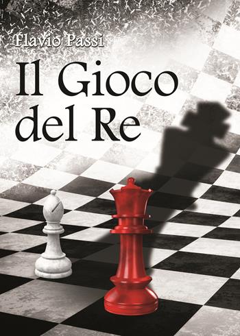 Il gioco del re - Flavio Passi - Libro Effetto 2017 | Libraccio.it