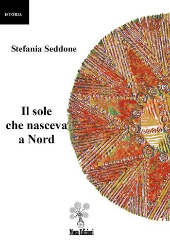 Il sole che nasceva a nord - Stefania Seddone - Libro Musa 2020 | Libraccio.it