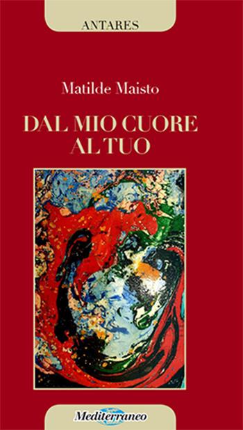 Dal mio cuore al tuo - Matilde Maisto - Libro Mediterraneo Editrice 2018 | Libraccio.it
