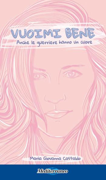 Vuoimi bene. Anche le guerriere hanno un cuore - Maria Giovanna Castaldo - Libro Mediterraneo Editrice 2018 | Libraccio.it