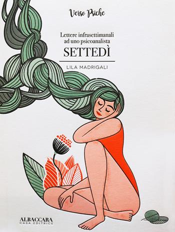 Settedì. Lettere infrasettimanali ad uno psicoanalista - Lila Madrigali - Libro Casa Editrice Albaccara 2018, Verso Psiche | Libraccio.it