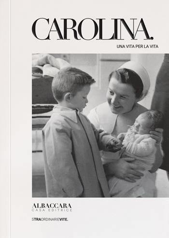 Carolina. Una vita per la vita - Carmelo Corrado Occhipinti - Libro Casa Editrice Albaccara 2021, Straordinarievite | Libraccio.it