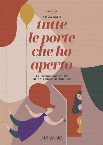 tutte le porte che ho aperto. L'educatore domiciliare dentro e fuori dai paradossi - Silvia Gatti - Libro Casa Editrice Albaccara 2022 | Libraccio.it