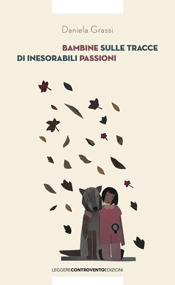 Bambine sulle tracce di inesorabili passioni - Daniela Grassi - Libro Leggere Controvento 2021 | Libraccio.it
