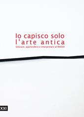 Io capisco solo l'arte antica. Educare, apprendere e interpretare al MAXXI. Ediz. illustrata