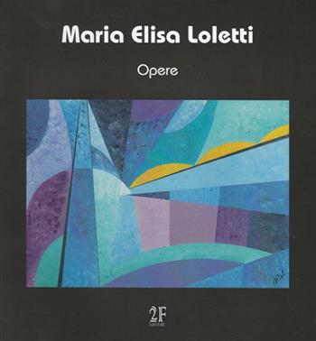 Opere - Maria Elisa Loletti - Libro 2Feditore 2018 | Libraccio.it