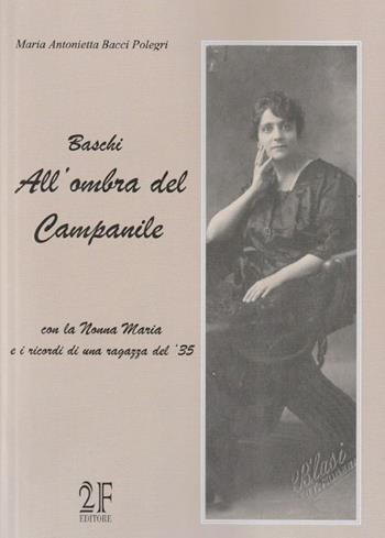 Baschi all'ombra del campanile. Con la nonna Maria e i ricordi di una ragazza del '35 - Maria Antonietta Bacci Polegri - Libro 2Feditore 2019 | Libraccio.it