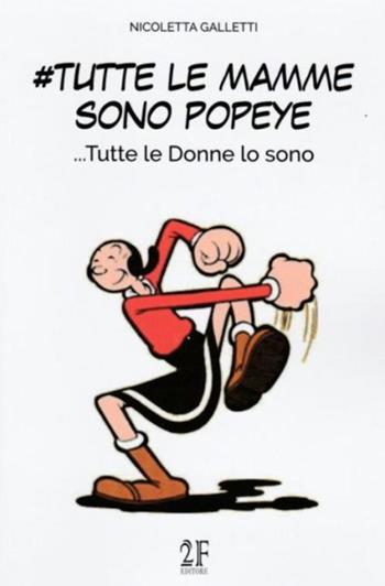 #Tutte le mamme sono Popeye.... Tutte le donne lo sono - Nicoletta Galletti - Libro 2Feditore 2019 | Libraccio.it
