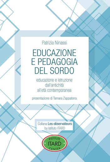 Educazione e pedagogia del sordo. Educazione e istruzione dall'antichità all'età contemporanea - Patrizia Ninassi - Libro Itard 2018 | Libraccio.it