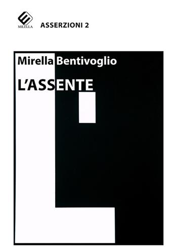 L'assente - Mirella Bentivoglio - Libro Milella 2017, Asserzioni | Libraccio.it