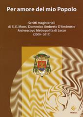 Per amore del mio Popolo. Scritti magisteriali di S. E. Mons. Domenico Umberto D'Ambrosio Arcivescovo metropolita di Lecce (2009-2017)