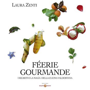 Féerie Gourmand. I segreti e la malìa della cucina valdostana. Ediz. multilingue - Laura Zenti - Libro Tipografia Pesando 2017 | Libraccio.it