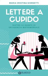 Lettere a Cupido. Dietro le quinte di un'agenzia matrimoniale - Maria Cristina Giorgetti - Libro Guasco Libri e Cinema 2019 | Libraccio.it