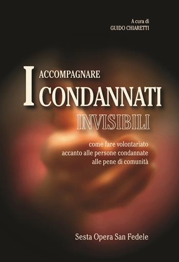Accompagnare i condannati invisibili. Come fare volontariato accanto alle persone condannate alle pene di comunità  - Libro Sesta Opera San Fedele 2017 | Libraccio.it