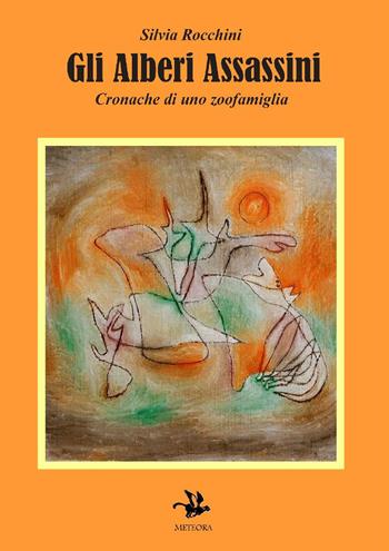 Gli alberi assassini. Cronache di uno zoofamiglia - Silvia Rocchini - Libro Meteora Edizioni 2017 | Libraccio.it