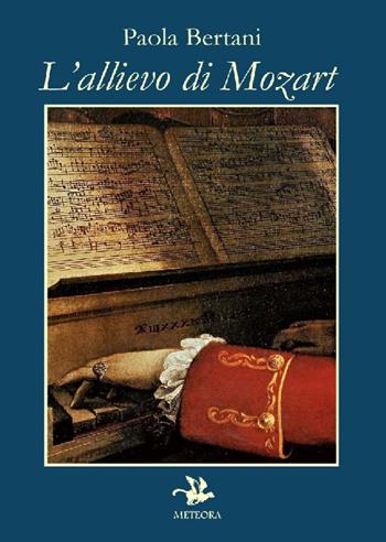 L'allievo di Mozart - Paola Bertani - Libro Meteora Edizioni 2018 | Libraccio.it