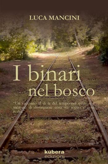 I binari nel bosco - Luca Mancini - Libro Kubera Edizioni 2017 | Libraccio.it