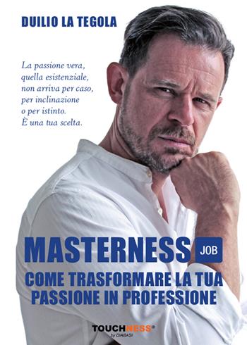Masterness job. Come trasformare la tua passione in professione - Duilio La Tegola - Libro Touchness by Diabasi 2017 | Libraccio.it