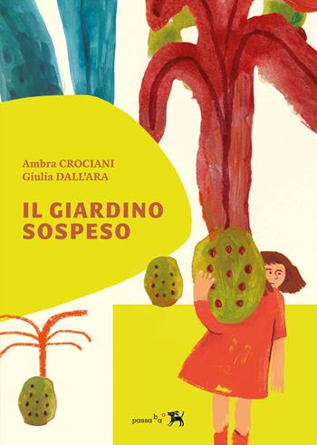 Il giardino sospeso - Ambra Crociani, Giulia Dall'Ara - Libro Passabao 2023 | Libraccio.it