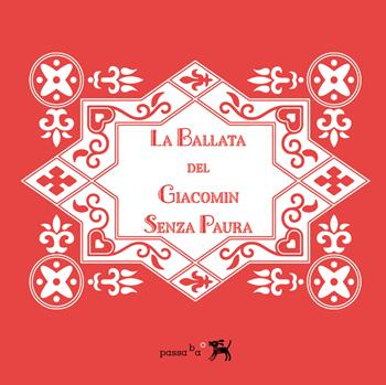 La ballata del Giacomin Senza Paura - Ilaria Dal Canton - Libro Passabao 2022 | Libraccio.it