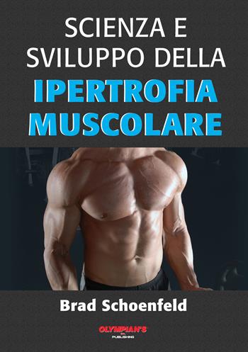 Scienza e sviluppo della ipertrofia muscolare - Brad Schoenfeld - Libro Olympian's 2017 | Libraccio.it