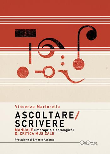 Ascoltare/Scrivere. Manuale (improprio e antologico) di critica musicale - Vincenzo Martorella - Libro Ottotipi 2018 | Libraccio.it