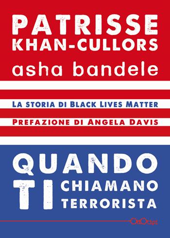 Quando ti chiamano terrorista. A Black Lives Matter memoir - Patrisse Khan-Cullors, Asha Bandele - Libro Ottotipi 2020 | Libraccio.it