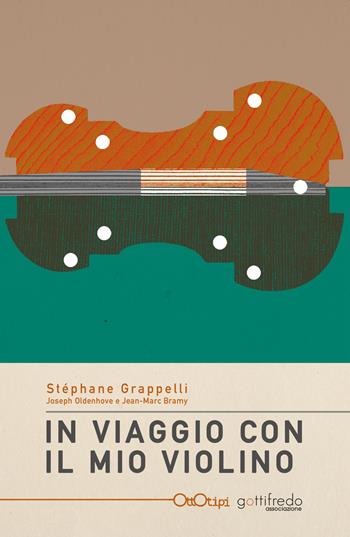 In viaggio con il mio violino - Stéphane Grappelli, Joseph Oldhenove, Jean-Marc Bramy - Libro Ottotipi 2021 | Libraccio.it