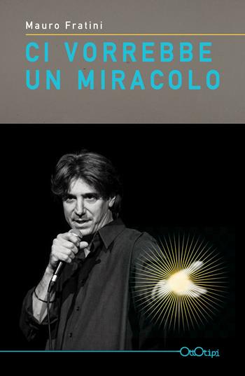 Ci vorrebbe un miracolo - Mauro Fratini - Libro Ottotipi 2023 | Libraccio.it