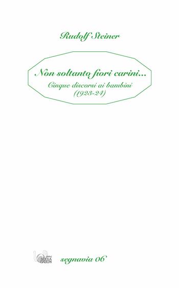 Non soltanto fiori carini... Cinque discorsi ai bambini (1923-24) - Rudolf Steiner - Libro WScuola Edizioni 2018, Segnavia | Libraccio.it