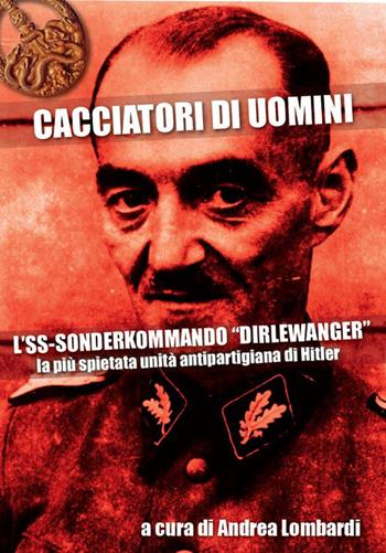 Cacciatori di uomini. L'SS-Sonderkommando «Dirlewanger». La più spietata unità antipartigiana di Hitler  - Libro ITALIA Storica Edizioni 2018, Wehrmacht Research Group | Libraccio.it