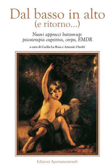 Dal basso in alto (e ritorno...). Nuovi approcci bottom-up: psicoterapia cognitiva, corpo, EMDR  - Libro Apertamenteweb 2017 | Libraccio.it