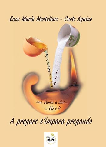 A pregare s'impara pregando - Enza Maria Mortellaro, Carlo Aquino - Libro We Can Hope 2018 | Libraccio.it