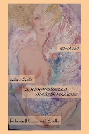 Il ritratto della trasformazione - Dalla Liliana - Libro Il Cuscino di Stelle 2018 | Libraccio.it