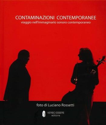 Contaminazioni contemporanee. Viaggio nell'immaginario sonoro contemporaneo - Luciano Rossetti, Alessandro Bettonagli - Libro Verbo Essere Editions 2017 | Libraccio.it