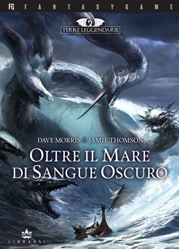 Oltre il mare di sangue oscuro. Terre leggendarie. Vol. 3 - Dave Morris, Jamie Thomson - Libro Librarsi (Milano) 2023 | Libraccio.it