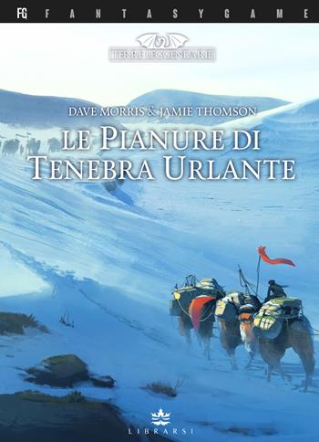 Le pianure di tenebra urlante. Terre Leggendarie. Ediz. illustrata. Vol. 4 - Dave Morris, Jamie Thomson - Libro Librarsi (Milano) 2020, FantasyGame | Libraccio.it