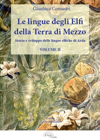 Le lingue degli elfi della Terra di Mezzo. Vol. 2: Storia e sviluppo delle lingue elfiche di Arda - Comastri Gianluca - Libro L'Arco e la Corte 2018, Le vie dell'anello | Libraccio.it