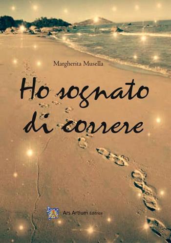Ho sognato di correre - Margherita Musella - Libro Ars Artium Editrice 2018 | Libraccio.it