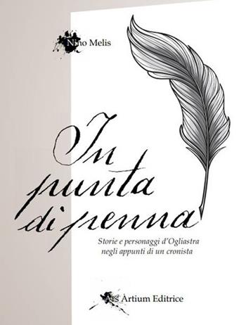 In punta di penna. Storie e personaggi d'Ogliastra negli appunti di un cronista - Nino Melis - Libro Ars Artium Editrice 2018 | Libraccio.it