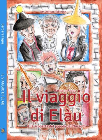 Il viaggio di Elàu. Alla scoperta del popolo dei Nuraghi - Barbara Figus - Libro Ars Artium Editrice 2019 | Libraccio.it
