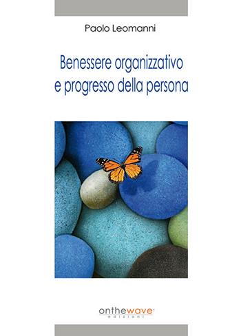 Benessere organizzativo e progresso della persona - Paolo Leomanni - Libro Onthewave 2017 | Libraccio.it